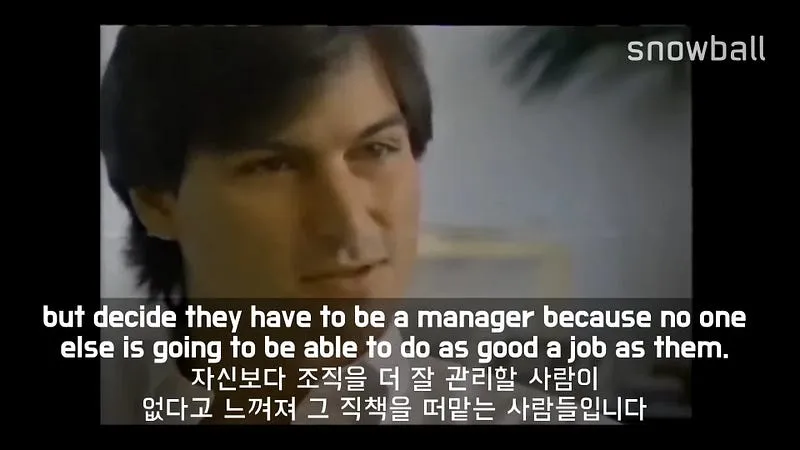 스티브 잡스: 자신보다 조직을 더 잘 관리할 사람이 없다고 느껴져 그 직책을 떠맡는 사람들입니다
